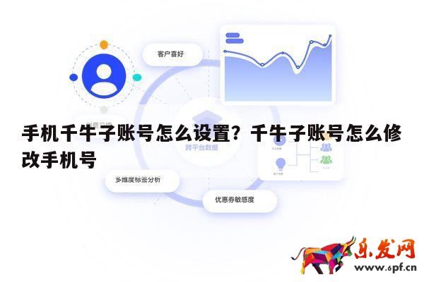 手機(jī)千牛子賬號怎么設(shè)置？千牛子賬號怎么修改手機(jī)號 第1張
