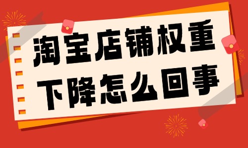淘寶店鋪權(quán)重下降怎么回事？原因有哪些？